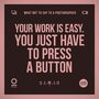 A te munkád könnyű. Csak meg kell nyomni a gombot.